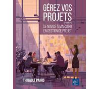 Gérez vos projets (3ème édition) - De novice à maestro en gestion de projet