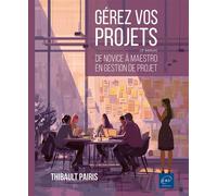 Gérez vos projets (3ème édition) - De novice à maestro en gestion de projet - Thibault Pairis - Eni Editions - broché - Manuel