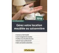 Gérez votre location meublée ou saisonnière 2019: Conclure un bail meublé. Garnir le logement de meubles. Profiter d'une fiscalité attractive. Devenir ... professionnel. Gérer une location saisonnière