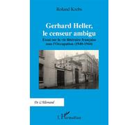 Gerhard Heller, le censeur ambigu: Essai sur la vie littéraire française sous l’Occupation (1940-1944)