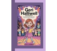 GERI HALLIWELL BIOGRAPHY: Girl Power Forever! How Ginger Spice Taught Kids to Believe in Themselves