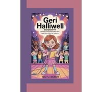 GERI HALLIWELL BIOGRAPHY: Girl Power Forever! How Ginger Spice Taught Kids to Believe in Themselves