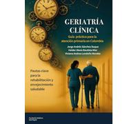 Geriatría clínica: Guía práctica para la atención primaria en Colombia