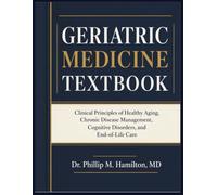 GERIATRIC MEDICINE TEXTBOOK: Clinical Principles of Healthy Aging, Chronic Disease Management, Cognitive Disorders, and End-of-Life Care
