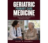 Geriatric Primary Care Medicine: Modern Practice and Evidence-Based Clinical Approach to Patient Syndrome Management, Rehabilitation & Procedures