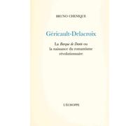 Géricault, Delacroix La barque de Dante ou la naissance du Romantisme - Bruno Chenique - L'echoppe Eds De - broché - Monographie
