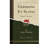 Germains Et Slaves: Origines Et Croyances (Classic Reprint)