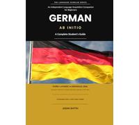 German ab initio: A Complete Student's Guide: An Independent Language Acquisition Companion for Beginners