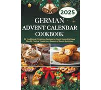 German Advent Calendar Cookbook: 24 Traditional Christmas Recipes to Count Down the Days, Plus 26 Festive Treats for a Season of Sweet Surprises