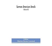 German American Annals; Continuation Of The Quarterly Americana Germanica; A Monthly Devoted To The Comparative Study Of The Historical, Literary, Linguistic, Educational And Commercial Relations Of G