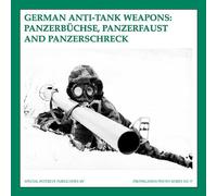 German Anti-Tank Weapons: Panzerbüchse, Panzerfaust AND Panzerschreck