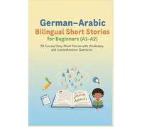 German-Arabic Bilingual Short Stories for Beginners (A1-A2): 20 Fun and Easy Short Stories with Vocabulary and Comprehension Questions