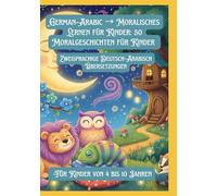 German-Arabic → Moralisches Lernen für Kinder: 50 Moralgeschichten für Kinder | Zweisprachige Deutsch-Arabisch Übersetzungen | Für Kinder von 4 bis 10 Jahren