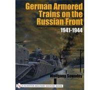 Wolfgang Sawodny – German Armored Trains on the Russian Front