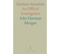 German Atrocities: An Official Investigation