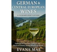 German & Central European Wines: A Sommelier’s Guide: Exploring the Vineyards, Traditions, and Flavors of Germany, Austria, Hungary, and Beyond