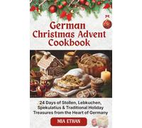 German Christmas Advent Cookbook: 24 Days of Stollen, Lebkuchen, Spekulatius & Traditional Holiday Treasures from the Heart of Germany