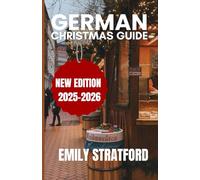 GERMAN CHRISTMAS GUIDE 2025-2026: A Practical and Festive Guide to Germany’s Christmas Markets and Seasonal Travel