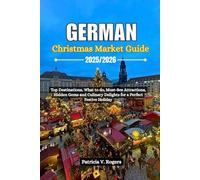German Christmas Market Guide 2025/2026: Top Destinations, what to do, Must-See Attractions, Hidden Gems and Culinary Delights for a Perfect Festive Holiday