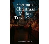 German Christmas Market Travel Guide: Discover the Magic, Traditions, and Winter Wonders of Germany’s Festive Season