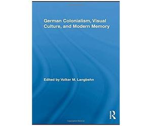 German Colonialism, Visual Culture, And Modern Memory