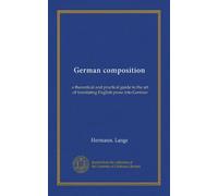 German composition: a theoretical and practical guide to the art of translating English prose into German