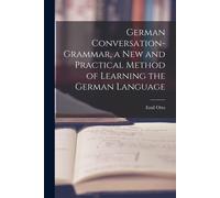 German Conversation-Grammar, A New And Practical Method Of Learning The German Language