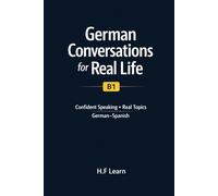 German Conversations for Real Life (B1): Confident Speaking • Real Topics • German-Spanish