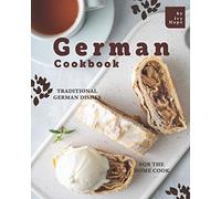 German Cookbook: Traditional German Dishes For The Home Cook