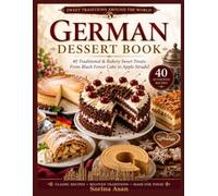 German Dessert Book: 40 Traditional & Bakery Sweet Treats: From Black Forest Cake to Apple Strudel