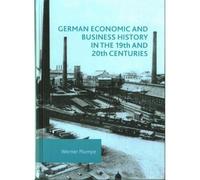 German Economic And Business History In The 19th And 20th Centuries