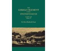 German Element In The United States, With Special Reference To Its Political, Moral, Social, And Educational Influence. In Two Volumes. Volume Ii, Inc