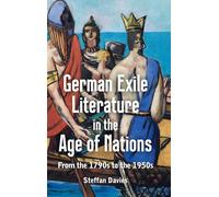 German Exile Literature in the Age of Nations: From the 1790s to the 1950s
