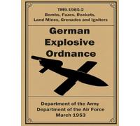 German Explosive Ordnance: TM9-1985-2. Bombs, Fuzes, Rockets, Land Mines, Grenades and Igniters