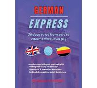 German Express: 30 Days to Go from Zero to Intermediate Level (B1)