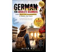 GERMAN FOR ABSOLUTE BEGINNERS: Learn Real-Life Conversations in Weeks, Not Years , A Conversation-First Guide for New German Speakers