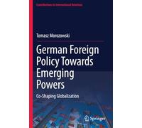 German Foreign Policy Towards Emerging Powers: Co-Shaping Globalization