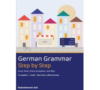 German Grammar: Step by Step - Every Rule, Every Exception, and Why - 42 Chapters in 7 Parts