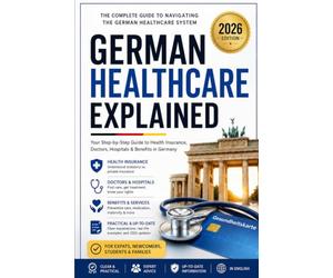 German Healthcare Explained: The Complete 2026 Guide to Health Insurance, Doctors, Hospitals, Prescriptions, Benefits and Patient Rights in Germany