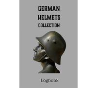 German Helmets Collection Logbook: A Logbook for Military Collectors and Enthusiasts