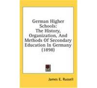 German Higher Schools: The History, Organization, and Methods of Secondary Education in Germany (1898) Russell, James E. (Auteur)