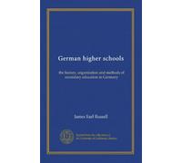 German higher schools: the history, organization and methods of secondary education in Germany