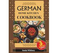 German Home Kitchen Cookbook: Hearty Plates, Bakery Treats, Festive Specialties, and Quick Homemade Meals for All Seasons