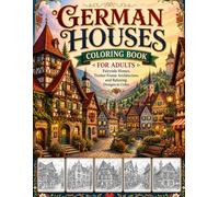 German Houses Coloring Book for Adults: Fairytale Homes, Timber Frame Architecture, and Relaxing Designs to Color
