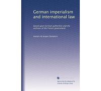 German imperialism and international law based upon German authorities and the archives of the French government. 1