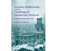 German Intellectuals and the Challenge of Democratic Renewal by Sean A. Michigan State University Forner Sean A Michigan State University Forner, (Auteur)