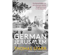 German Jerusalem: The Remarkable Life of a German-jewish Neighborhood in the Holy City