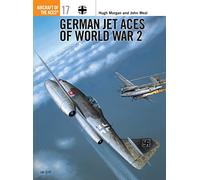 German Jet Aces of World War 2, Osprey Aircraft of the Aces, 17 Hugh Morgan, John Weal (Auteur)