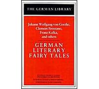 German Literary Fairy Tales: Johann Wolfgang Von Goethe, Clemens Brentano, Franz Kafka, And Others