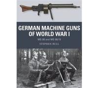 German Machine Guns Of World War I: Mg 08 And Mg 08/15 (Weapon) (Paperback) Stephen Bull, Johnny Shumate, Alan Gilliland (Auteur)